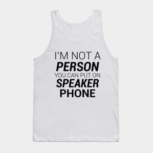 IM NOT A PERSON YOU CAN PUT ON SPEAKER PHONE Tank Top